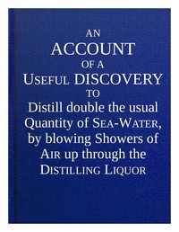 An account of a useful discovery to distill double the usual quantity of sea-water, by blowing showers of air up through the distilling liquor