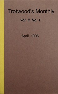 Trotwood's Monthly, Vol. II, No. 1, April, 1906