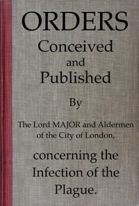 Orders conceived and published by the Lord Major and Aldermen of the City of London, concerning the infection of the plague