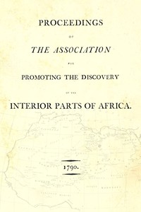 Proceedings of the Association for Promoting the Discovery of the Interior Parts of Africa [1790]