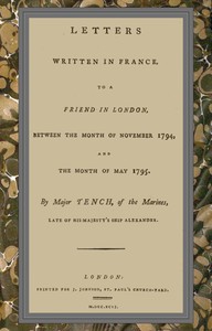 Letters written in France, to a friend in London, between the month of November 1794, and the month of May 1795