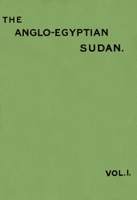 The Anglo-Egyptian Sudan: a compendium prepared by officers of the Sudan government, Vol. 1 (of 2)