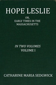 Hope Leslie: or, early times in the Massachusetts, volume 1 (of 2)