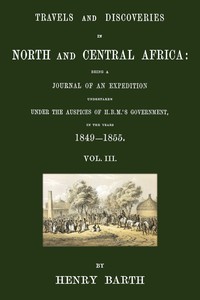 Travels and discoveries in North and Central Africa, Vol. 3 (of 5)