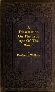 A dissertation on the true age of the world