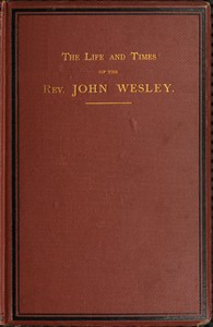 The life and times of the Rev. John Wesley, M.A., founder of the Methodists. Vol. 3 (of 3)