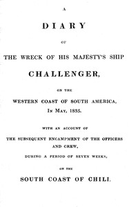 A diary of the wreck of His Majesty's ship Challenger, on the western coast of South America, in May, 1835