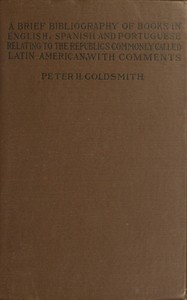 A brief bibliography of books in English, Spanish and Portuguese, relating to the republics commonly called Latin American, with comments