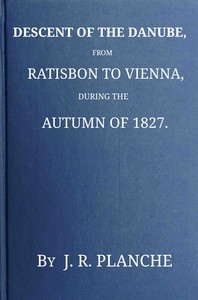 Descent of the Danube, from Ratisbon to Vienna, during the autumn of 1827