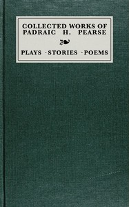 Collected works of Padraic H. Pearse