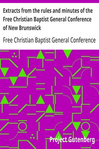 Extracts from the rules and minutes of the Free Christian Baptist General Conference of New Brunswick