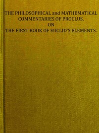 The philosophical and mathematical commentaries of Proclus on the first book of Euclid's elements (Vol. 2 of 2)
