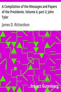 A Compilation of the Messages and Papers of the Presidents. Volume 4, part 2: John Tyler