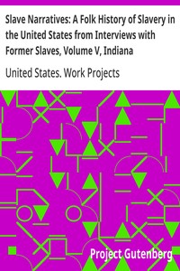 Slave Narratives: A Folk History of Slavery in the United States from Interviews with Former Slaves, Volume V, Indiana Narratives
