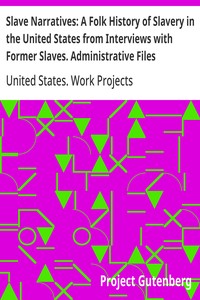 Slave Narratives: A Folk History of Slavery in the United States from Interviews with Former Slaves. Administrative Files  Selected Records Bearing on the History of the Slave Narratives