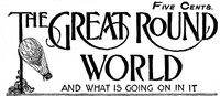 The Great Round World and What Is Going On In It, Vol. 1, No. 29, May 27, 1897 A Weekly Magazine for Boys and Girls