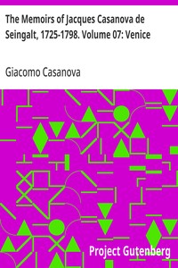 The Memoirs of Jacques Casanova de Seingalt, 1725-1798. Volume 07: Venice