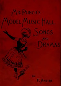 Mr Punch's Model Music Hall Songs and Dramas Collected, Improved and Re-arranged from Punch