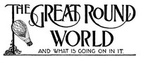 The Great Round World and What Is Going On In It, Vol. 1, No. 15, February 18, 1897 A Weekly Magazine for Boys and Girls