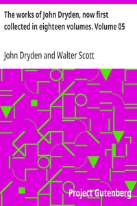 The works of John Dryden, now first collected in eighteen volumes. Volume 05