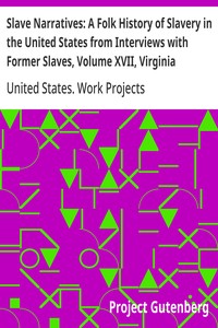 Slave Narratives: A Folk History of Slavery in the United States from Interviews with Former Slaves, Volume XVII, Virginia Narratives