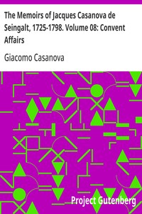 The Memoirs of Jacques Casanova de Seingalt, 1725-1798. Volume 08: Convent Affairs