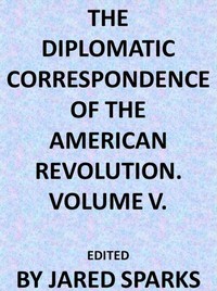 The Diplomatic Correspondence of the American Revolution, Vol. 05
