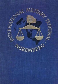 Trial of the Major War Criminals Before the International Military Tribunal, Nuremburg, 14 November 1945-1 October 1946, Volume 01