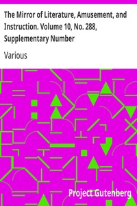 The Mirror of Literature, Amusement, and Instruction. Volume 10, No. 288, Supplementary Number