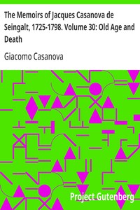 The Memoirs of Jacques Casanova de Seingalt, 1725-1798. Volume 30: Old Age and Death
