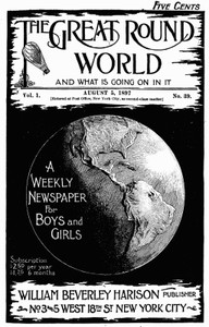 The Great Round World and What Is Going On In It, Vol. 1, No. 39, August 5, 1897 A Weekly Magazine for Boys and Girls
