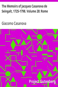 The Memoirs of Jacques Casanova de Seingalt, 1725-1798. Volume 28: Rome