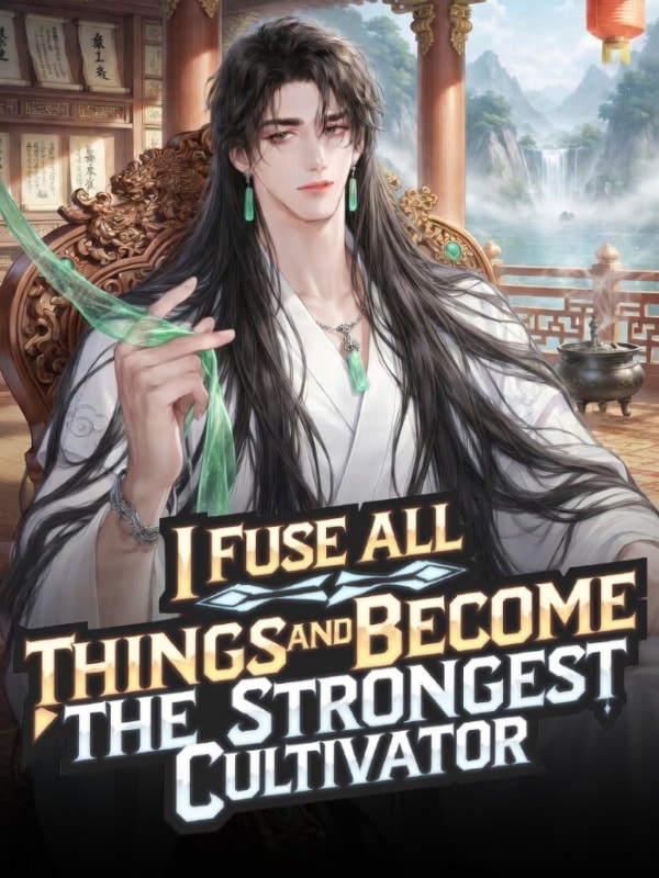 I Fuse All Things and Become the Strongest Cultivator