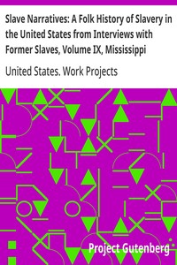 Slave Narratives: A Folk History of Slavery in the United States from Interviews with Former Slaves, Volume IX, Mississippi Narratives