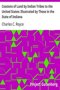 Cessions of Land by Indian Tribes to the United States: Illustrated by Those in the State of Indiana  First Annual Report of the Bureau of Ethnology to the Secretary of the Smithsonian Institution, 1879-80, Government Printing Office, Washington, 1881, pa