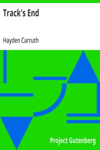 Track's End  Being the Narrative of Judson Pitcher's Strange Winter Spent There as Told by Himself and Edited by Hayden Carruth Including an Accurate Account of His Numerous Adventures, and the Facts Concerning His Several Surprising Escapes from Death No