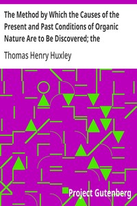 The Method by Which the Causes of the Present and Past Conditions of Organic Nature Are to Be Discovered; the Origination of Living Beings  Lecture III. (of VI.), "Lectures to Working Men", at the Museum of Practical Geology, 1863, on Darwin's Work: "Orig