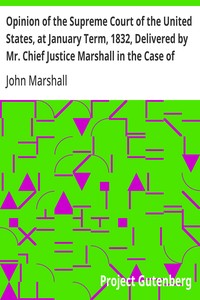 Opinion of the Supreme Court of the United States, at January Term, 1832, Delivered by Mr. Chief Justice Marshall in the Case of Samuel A. Worcester, Plaintiff in Error, versus the State of Georgia  With a Statement of the Case, Extracted from the Records