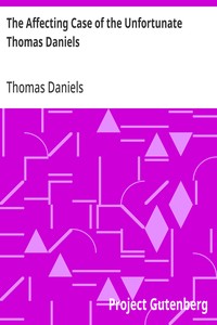 The Affecting Case of the Unfortunate Thomas Daniels  Who Was Tried at the Sessions Held at the Old Bailey, September, 1761, for the Supposed Murder of His Wife; by Casting Her out of a Chamber Window: and for Which He Was Sentenced to Die, but Received H