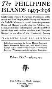 The Philippine Islands, 1493-1898, Volume 42, 1670-1700  Explorations by early navigators, descriptions of the islands and their peoples, their history and records of the Catholic missions, as related in contemporaneous books and manuscripts, showing the