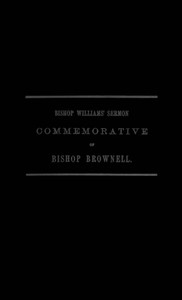 A Sermon Preached in Christ Church, Hartford, January 29th, 1865  In Commemoration of the Rt. Rev. Thomas Church Brownell, D. D., LL. D., Third Bishop of Connecticut, and Presiding Bishop of the Protestant Episcopal Church in the United States by his Assi