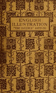 English Illustration 'The Sixties': 1855-70  With Numerous Illustrations by Ford Madox Brown: A. Boyd Houghton: Arthur Hughes: Charles Keene: M. J. Lawless: Lord Leighton, P.R.A.: Sir J. E. Millais, P.R.A.: G. Du Maurier: J. W. North, R.A.: G. J. Pinwell: