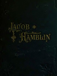 Jacob Hamblin: A Narrative of His Personal Experience as a Frontiersman, Missionary to the Indians and Explorer, Disclosing Interpositions of Providence, Severe Privations, Perilous Situations and Remarkable Escapes  Fifth Book of the Faith-Promoting Seri