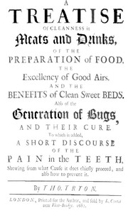 A Treatise of Cleanness in Meats and Drinks, of the Preparation of Food,  the Excellency of Good Airs, and the Benefits of Clean Sweet Beds. Also of the Generation of Bugs, and Their Cure. To Which Is Added, a Short Discourse of the Pain in the Teeth, She