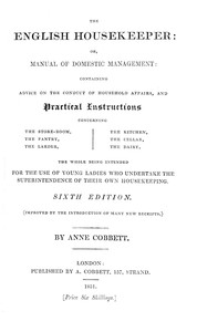 The English Housekeeper: Or, Manual of Domestic Management  Containing advice on the conduct of household affairs and practical instructions concerning the store-room, the pantry, the larder, the kitchen, the cellar, the dairy; the whole being intended fo