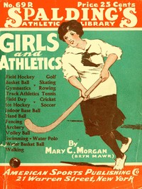 Girls and Athletics  Giving a brief summary of the activity, rules and method of administration of the following games in girls' schools and colleges, women's clubs, etc.: archery, basket ball, cricket, fencing, field day, field hockey, gymnastics, golf,