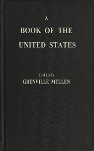 A Book of the United States  Exhibiting its geography, divisions, constitution, and government ... and presenting a view of the republic generally, and of the individual states; together with a condensed history of the land, from its first discovery to th