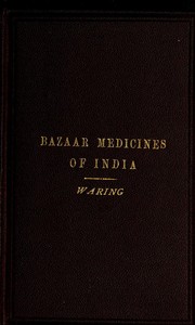 Remarks on the Uses of some of the Bazaar Medicines and Common Medical Plants of India  With a full index of diseases, indicating their treatment by these and other agents procurable throughout India; to which are added directions for treatment in cases o