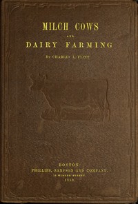Milch Cows and Dairy Farming  Comprising the Breeds, Breeding, and Management, in Health and Disease, of Dairy and Other Stock, the Selection of Milch Cows, with a Full Explanation of Guenon's Method; The Culture of Forage Plants, and the Production of Mi