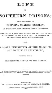 Life in Southern Prisons  From the Diary of Corporal Charles Smedley, of Company G, 90th Regiment Penn'a Volunteers, Commencing a Few Days Before the "Battle of the Wilderness", In Which He Was Taken Prisoner ... Also, a Short Description of the March to
